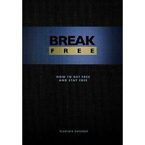 Break Free (Hardcover): How to get free and stay free - Vladimir Savchuk imagine