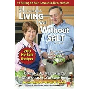 Living Well Without Salt: No Salt, Lowest Sodium Cookbook Series, Paperback - Donald a. Gazzaniga imagine