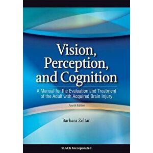 Vision, Perception, and Cognition: A Manual for the Evaluation and Treatment of the Adult with Acquired Brain Injury, Hardcover - Barbara Zoltan imagine