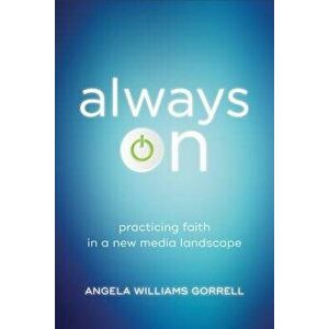 Always on: Practicing Faith in a New Media Landscape, Paperback - Angela Williams Gorrell imagine