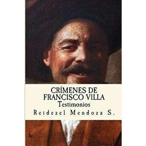 Crimenes de Francisco Villa.: Testimonios, Paperback - Reidezel Mendoza Soriano imagine