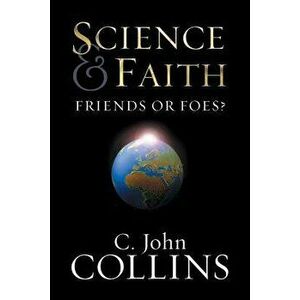 Science & Faith: Friends or Foes?, Paperback - C. John Collins imagine
