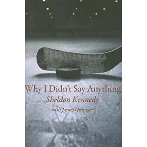 Why I Didn't Say Anything, Paperback - Sheldon Kennedy imagine