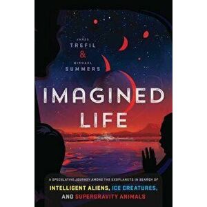 Imagined Life: A Speculative Scientific Journey Among the Exoplanets in Search of Intelligent Aliens, Ice Creatures, and Supergravity, Hardcover - Jam imagine