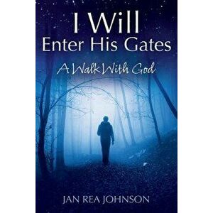 I Will Enter His Gates: A Walk With God, Paperback - Jan Rea Johnson imagine