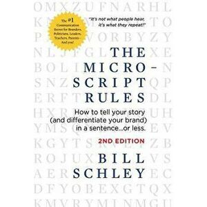 The Micro-Script Rules: How to Tell Your Story (and Differentiate Your Brand) in a Sentence...or Less., Hardcover - Bill Schley imagine