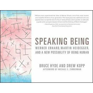 Speaking Being: Werner Erhard, Martin Heidegger, and a New Possibility of Being Human, Paperback - Bruce Hyde imagine