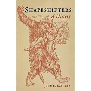 Shapeshifters: A History, Hardcover - John B. Kachuba imagine