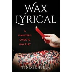 Wax Lyrical: A Kinkster's Guide to Wax Play, Paperback - Tinder Hella imagine