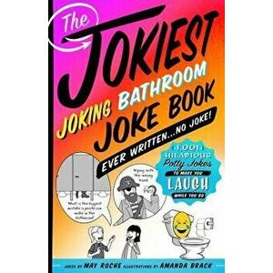 The Jokiest Joking Bathroom Joke Book Ever Written . . . No Joke!: 1, 001 Hilarious Potty Jokes to Make You Laugh While You Go, Paperback - Amanda Brac imagine