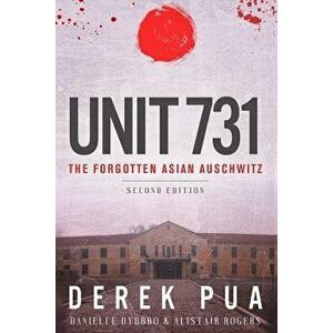 Unit 731: The Forgotten Asian Auschwitz, Paperback - Derek Pua imagine