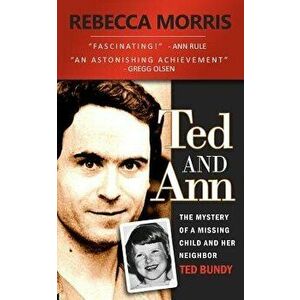 Ted and Ann - The Mystery of a Missing Child and Her Neighbor Ted Bundy, Paperback - Rebecca Morris imagine