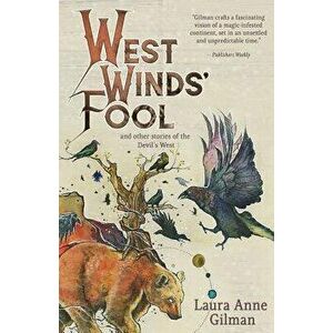 West Wind's Fool: And Other Stories of the Devil's West, Paperback - Laura Anne Gilman imagine