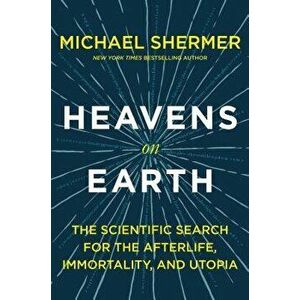 Heavens on Earth: The Scientific Search for the Afterlife, Immortality, and Utopia, Paperback - Michael Shermer imagine