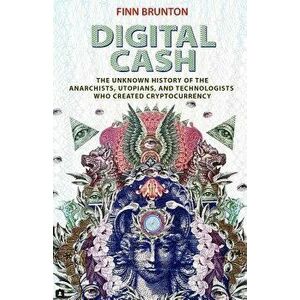 Digital Cash: The Unknown History of the Anarchists, Utopians, and Technologists Who Created Cryptocurrency, Hardcover - Finn Brunton imagine