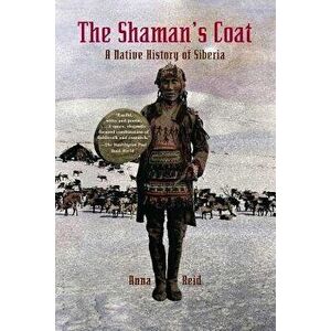 The Shaman's Coat: A Native History of Siberia, Paperback - Anna Reid imagine