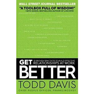 Get Better: 15 Proven Practices to Build Effective Relationships at Work, Paperback - Todd Davis imagine