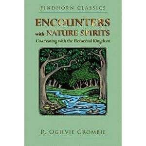 Encounters with Nature Spirits: Co-Creating with the Elemental Kingdom, Paperback - R. Ogilvie Crombie imagine
