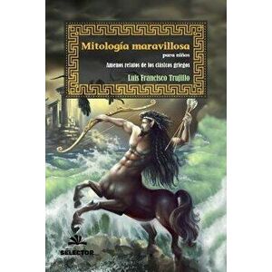 Mitologia Maravillosa Para Ninos, Paperback - Luis Francisco Trujillo imagine