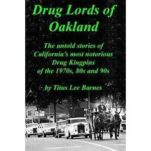 Drug Lords of Oakland: The Untold Stories of California's Most Notorious Drug Kingpins of the 1970s, 80s, and 90s, Paperback - Titus Lee Barnes imagine