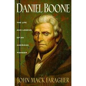 Daniel Boone: The Life and Legend of an American Pioneer, Paperback - John Mack Faragher imagine