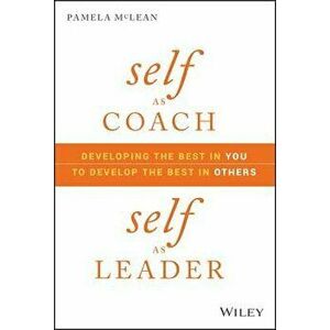 Self as Coach, Self as Leader: Developing the Best in You to Develop the Best in Others, Hardcover - Pamela McLean imagine