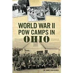 World War II POW Camps in Ohio, Paperback - Dr James Van Keuren imagine