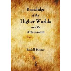 Knowledge of the Higher Worlds and Its Attainment, Paperback - Rudolf Steiner imagine