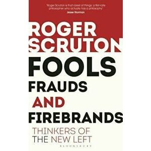 Fools, Frauds and Firebrands: Thinkers of the New Left, Paperback - Roger Scruton imagine