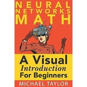 The Math of Neural Networks, Paperback - Michael Taylor imagine
