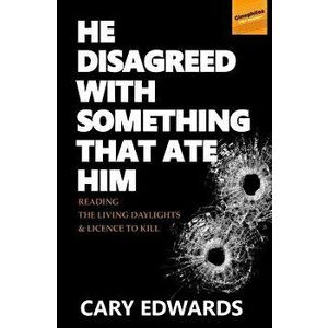 He Disagreed with Something That Ate Him: Reading the Living Daylights and Licence to Kill, Paperback - Cary Edwards Phd imagine