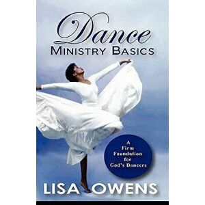 Dance Ministry Basics: A Firm Foundation for God's Dancers, Paperback - Lisa Owens imagine
