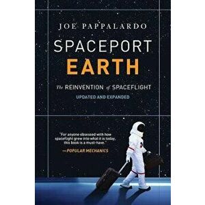Spaceport Earth: The Reinvention of Spaceflight, Paperback - Joe Pappalardo imagine