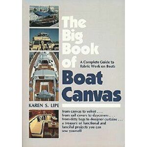 The Big Book of Boat Canvas: A Complete Guide to Fabric Work on Boats, Paperback - Karen Lipe imagine