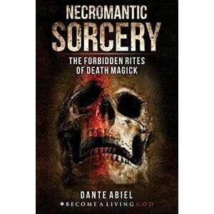 Necromantic Sorcery: Forbidden Rites of Death Magick, Paperback - Timothy Donaghue imagine