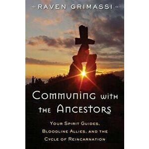 Communing with the Ancestors: Your Spirit Guides, Bloodline Allies, and the Cycle of Reincarnation, Paperback - Raven Grimassi imagine