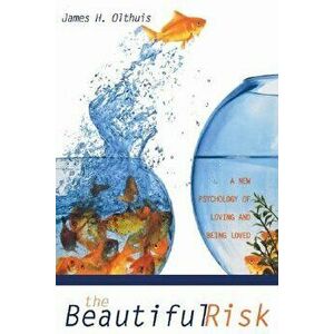 The Beautiful Risk: A New Psychology of Loving and Being Loved, Paperback - James H. Olthuis imagine