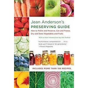 Jean Anderson's Preserving Guide: How to Pickle and Preserve, Can and Freeze, Dry and Store Vegetables and Fruits, Paperback - Jean Anderson imagine