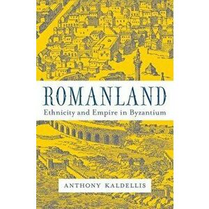 Romanland: Ethnicity and Empire in Byzantium, Hardcover - Anthony Kaldellis imagine