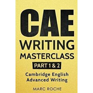 CAE Writing Masterclass (Parts 1 & 2) Cambridge English Advanced Writing, Paperback - Marc Roche imagine