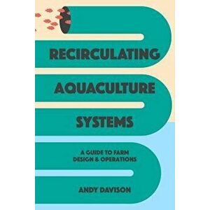 Recirculating Aquaculture Systems: A Guide to Farm Design and Operations, Paperback - Andy Davison imagine