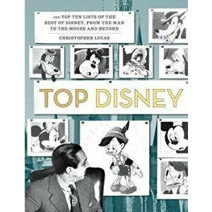 Top Disney: 100 Top Ten Lists of the Best of Disney, from the Man to the Mouse and Beyond, Paperback - Christopher Lucas imagine