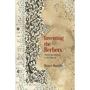 Inventing the Berbers: History and Ideology in the Maghrib, Hardcover - Ramzi Rouighi imagine