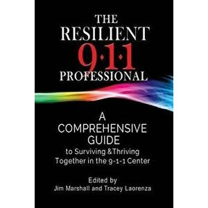 The Resilient 911 Professional: A Comprehensive Guide to Surviving & Thriving Together in the 9-1-1 Center, Paperback - Tracey Laorenza imagine