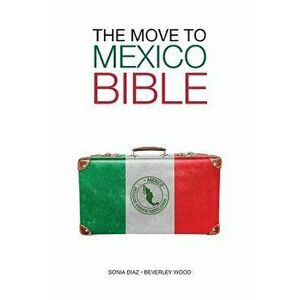 The Move to Mexico Bible, Paperback - Beverley Wood imagine