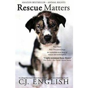 Rescue Matters: Four years. Four thousand dogs. An incredible true story of rescue and redemption., Paperback - C. J. English imagine