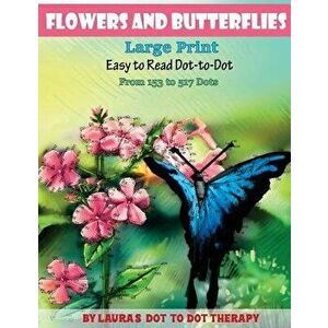 Flowers and Butterflies- Large Print Easy to Read Dot-To-Dot: From 153 to 527 Dots, Paperback - Laura's Dot-To-Dot Therapy imagine