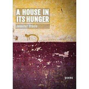 A House In Its Hunger, Paperback - Jennifer Steele imagine