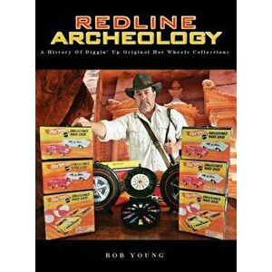 Redline Archeology: A History of Diggin' Up Original Hot Wheels Collections, Hardcover - Bob Young imagine