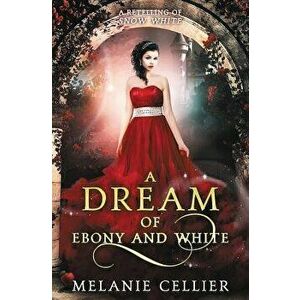A Dream of Ebony and White: A Retelling of Snow White, Paperback - Melanie Cellier imagine